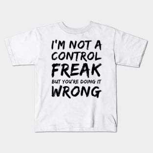 I'm Not A Control Freak But You're Doing It Wrong. Funny Sarcastic NSFW Rude Inappropriate Saying Kids T-Shirt